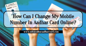 How Can I Change My Mobile Number In Aadhar Card Online?