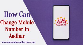 How Can Change Mobile Number In Aadhar, Update My Mobile Number In My Aadhaar Card